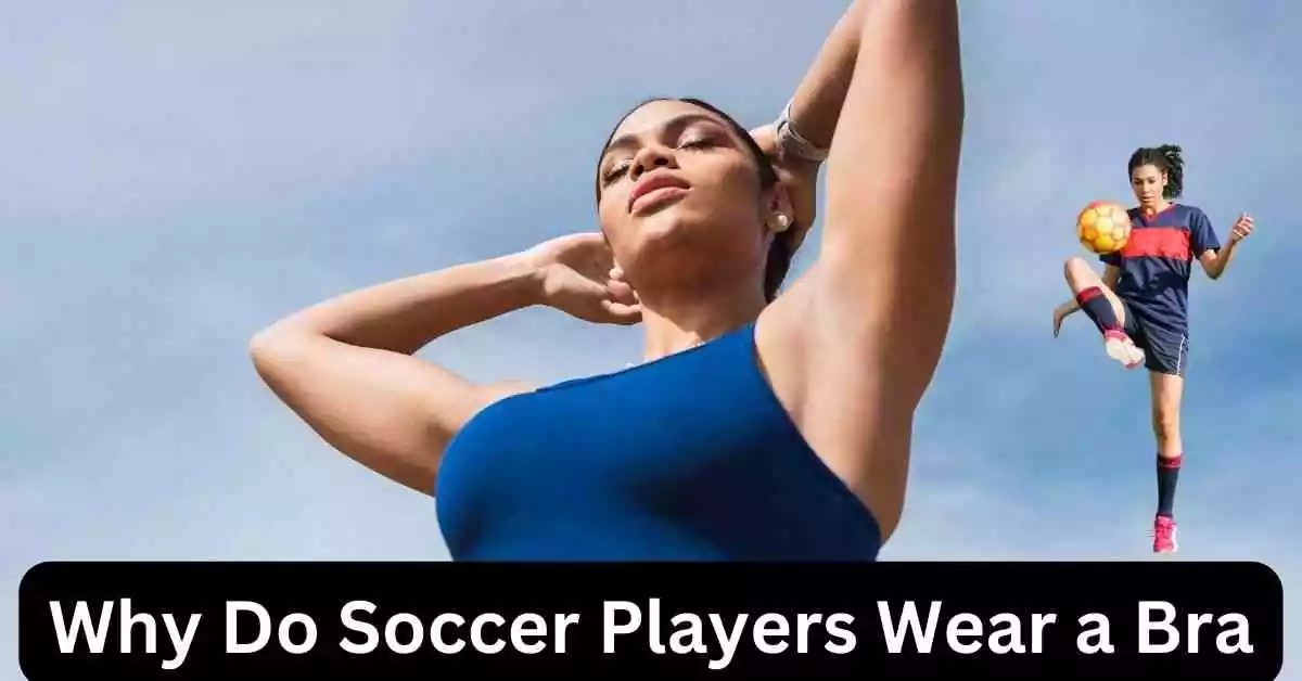 Why Do Soccer Players Wear a Bra